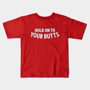 Hold On To Your Butts - Simple Type Kids T-Shirt